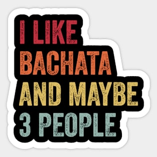 I Like Bachata & Maybe 3 People Bachata Lovers Gift Sticker